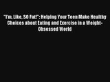 I'm Like SO Fat!: Helping Your Teen Make Healthy Choices about Eating and Exercise in a Weight-Obsessed
