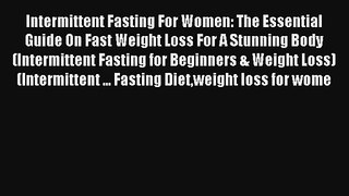 Intermittent Fasting For Women: The Essential Guide On Fast Weight Loss For A Stunning Body(Intermittent
