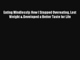 Eating Mindlessly: How I Stopped Overeating Lost Weight & Developed a Better Taste for Life