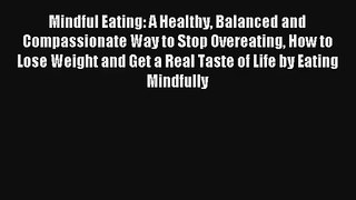 Mindful Eating: A Healthy Balanced and Compassionate Way To Stop Overeating How To Lose Weight