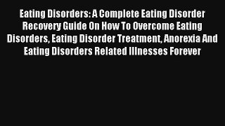 Eating Disorders: A Complete Eating Disorder Recovery Guide On How To Overcome Eating Disorders
