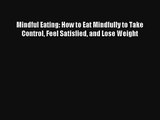 Mindful Eating: How to Eat Mindfully to Take Control Feel Satisfied and Lose Weight [Read]