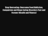 Stop Overeating: Overcome Food Addiction Compulsive and Binge Eating Disorders Fast and Forever