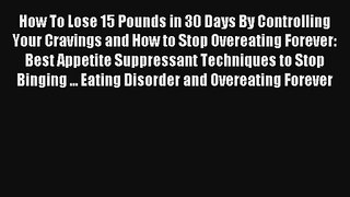 How To Lose 15 Pounds in 30 Days By Controlling Your Cravings and How to Stop Overeating Forever: