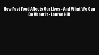 How Fast Food Affects Our Lives - And What We Can Do About It - Lauren Hill [Read] Online