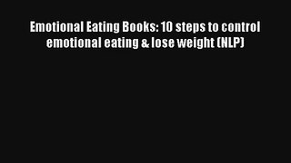Emotional Eating Books: 10 steps to control emotional eating & lose weight (NLP) [Read] Full
