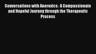Conversations with Anorexics:  A Compassionate and Hopeful Journey through the Therapeutic
