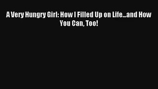 A Very Hungry Girl: How I Filled Up on Life...and How You Can Too! [PDF] Online