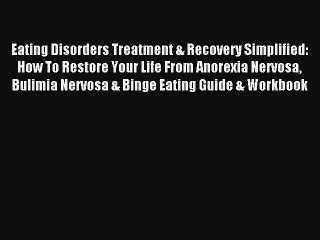 Eating Disorders Treatment & Recovery Simplified: How To Restore Your Life From Anorexia Nervosa