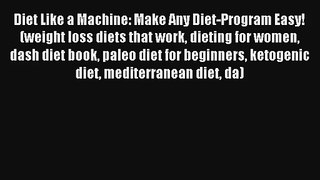 Diet Like a Machine: Make Any Diet-Program Easy! (weight loss diets that work dieting for women