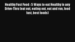 Healthy Fast Food : 5 Ways to eat Healthy in any Drive-Thru (eat out eating out eat and run
