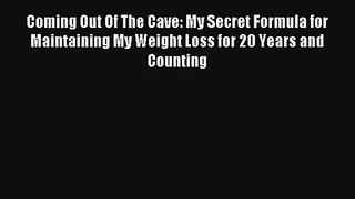 Coming Out Of The Cave: My Secret Formula for Maintaining My Weight Loss for 20 Years and Counting