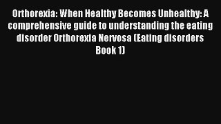 Orthorexia: When Healthy Becomes Unhealthy: A comprehensive guide to understanding the eating
