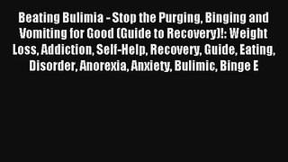 Beating Bulimia - Stop the Purging Binging and Vomiting for Good (Guide to Recovery)!: Weight