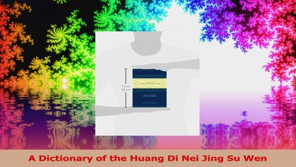 A Dictionary of the Huang Di Nei Jing Su Wen Read Online