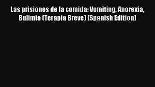 Las prisiones de la comida: Vomiting Anorexia Bulimia (Terapia Breve) (Spanish Edition) [Download]