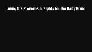 Living the Proverbs: Insights for the Daily Grind [Read] Online