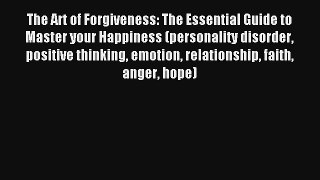 The Art of Forgiveness: The Essential Guide to Master your Happiness (personality disorder