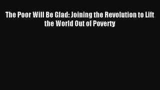 The Poor Will Be Glad: Joining the Revolution to Lift the World Out of Poverty [Download] Online