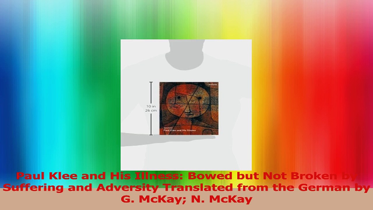 Paul Klee and His Illness Bowed but Not Broken by Suffering and Adversity Translated from Read Online