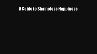 A Guide to Shameless Happiness [Download] Online