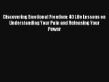 Discovering Emotional Freedom: 40 Life Lessons on Understanding Your Pain and Releasing Your