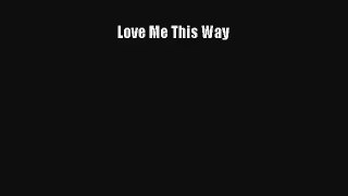 Love Me This Way [Download] Full Ebook