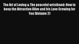 The Art of Loving & The peaceful wristband: How to keep the Attraction Alive and his Love Growing