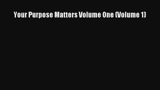 Your Purpose Matters Volume One (Volume 1) [Read] Online