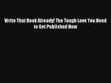 [PDF] Write That Book Already! The Tough Love You Need to Get Published Now Full Ebook