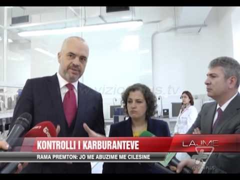 Rama premton: Jo më abuzime me cilësinë e karburanteve - News, Lajme - Vizion Plus