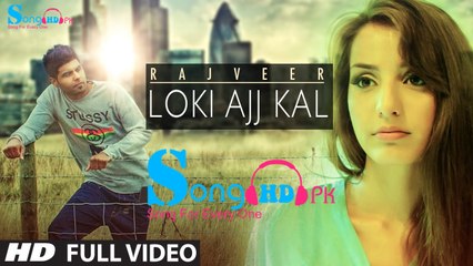 Rajveer- LOKI AAJ KAL Full Video -- Romantic Punjabi Song 2015