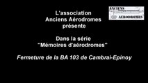 Mémoire d'anciens Aérodromes Episode 1 - 2015- Fermeture de la BA103 Cambrai-Epinoy