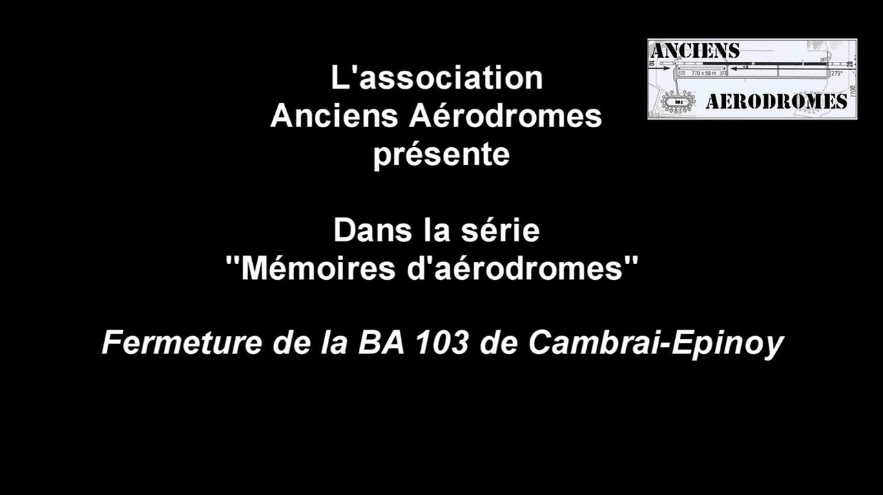 Mémoire d'anciens Aérodromes Episode 1 - 2015- Fermeture de la BA103 Cambrai-Epinoy