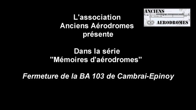 Mémoire d'anciens Aérodromes Episode 1 - 2015- Fermeture de la BA103 Cambrai-Epinoy