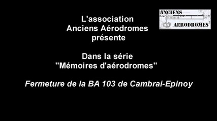 Mémoire d'anciens Aérodromes Episode 1 - 2015- Fermeture de la BA103 Cambrai-Epinoy