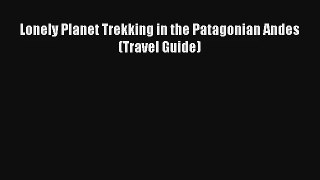 Lonely Planet Trekking in the Patagonian Andes (Travel Guide) [Read] Online
