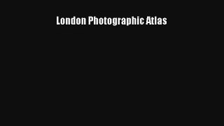 London Photographic Atlas [Read] Full Ebook