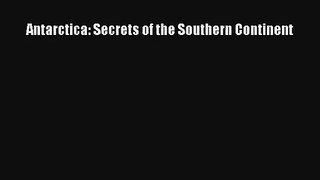 Antarctica: Secrets of the Southern Continent [Download] Full Ebook