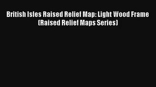 British Isles Raised Relief Map: Light Wood Frame (Raised Relief Maps Series) [Download] Online