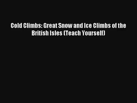 Cold Climbs: Great Snow and Ice Climbs of the British Isles (Teach Yourself) [Read] Full Ebook