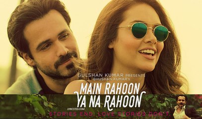 Latest Hindi song 'Main Rahoon Ya Na Rahoon'- Stories end… Love stories Don’t…..