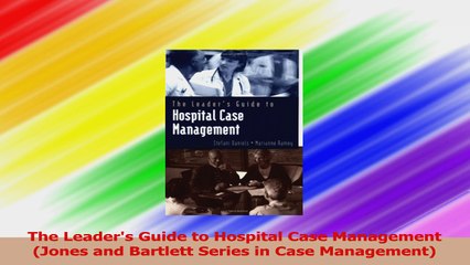 The Leaders Guide to Hospital Case Management Jones and Bartlett Series in Case Download