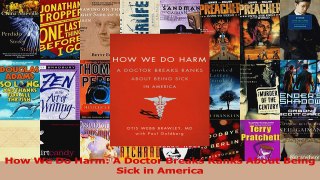 PDF Download  How We Do Harm A Doctor Breaks Ranks About Being Sick in America Read Full Ebook