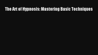 The Art of Hypnosis: Mastering Basic Techniques [Read] Online