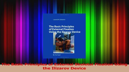 The Basic Principles of External Skeletal Fixation Using the Ilizarov Device PDF