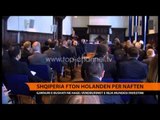 Shqipëria fton Holandën për naftën - Top Channel Albania - News - Lajme