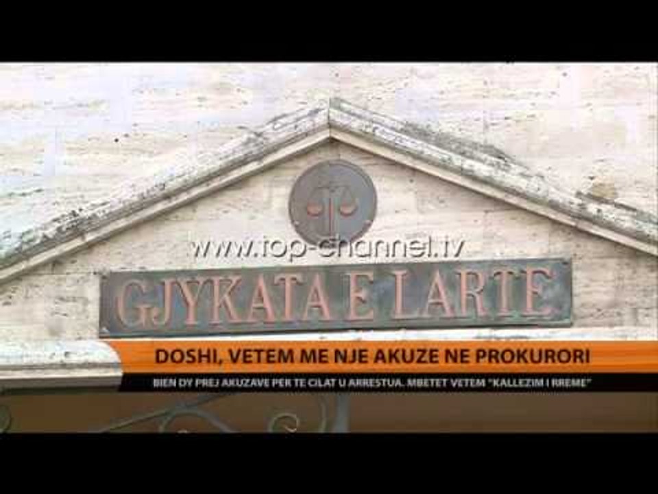 Doshi, vetëm një akuzë në Prokurori - Top Channel Albania - News - Lajme