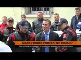 Mark Frroku, procesi në Tiranë? - Top Channel Albania - News - Lajme