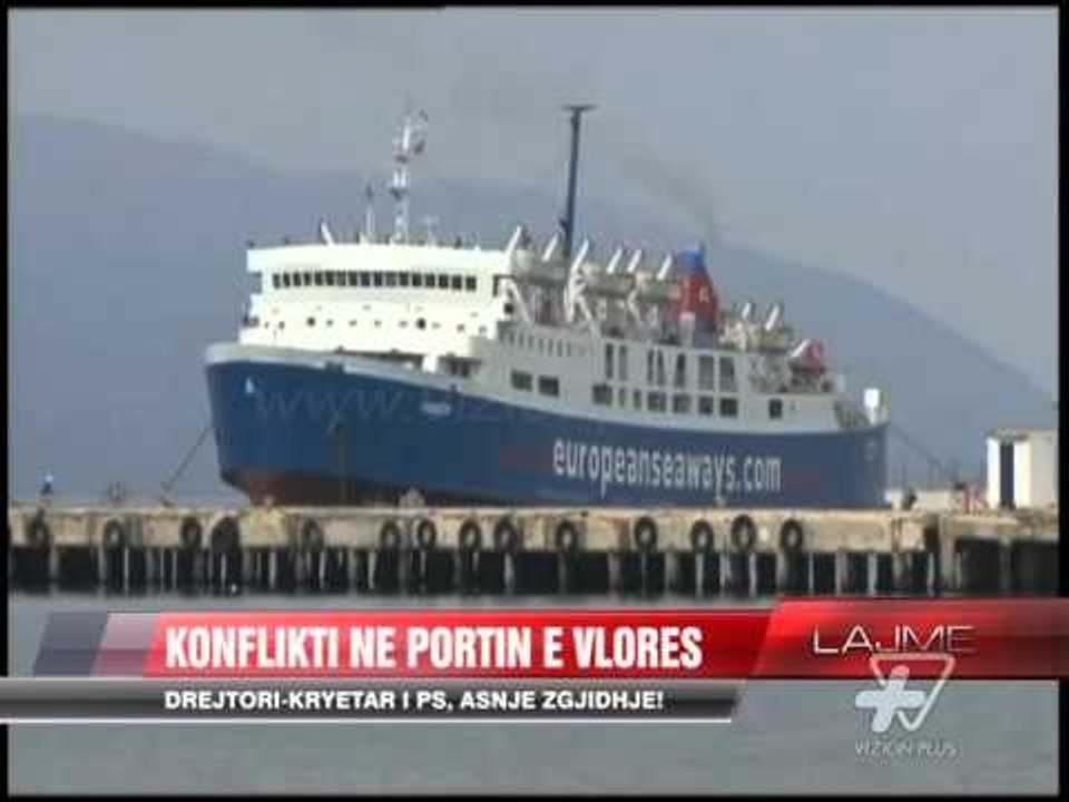 Konflikti në Portin e Vlorës - News, Lajme - Vizion Plus